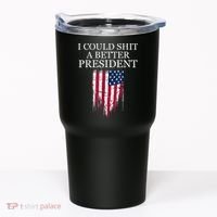 I Could Shit A Better President Funny Tumbler thumb 0