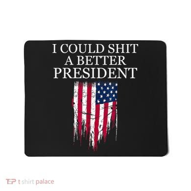 I Could Shit A Better President Funny Mousepad