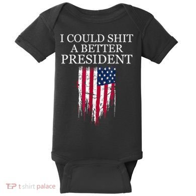 I Could Shit A Better President Funny Baby Bodysuit