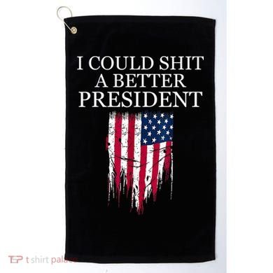I Could Shit A Better President Funny Golf Towel
