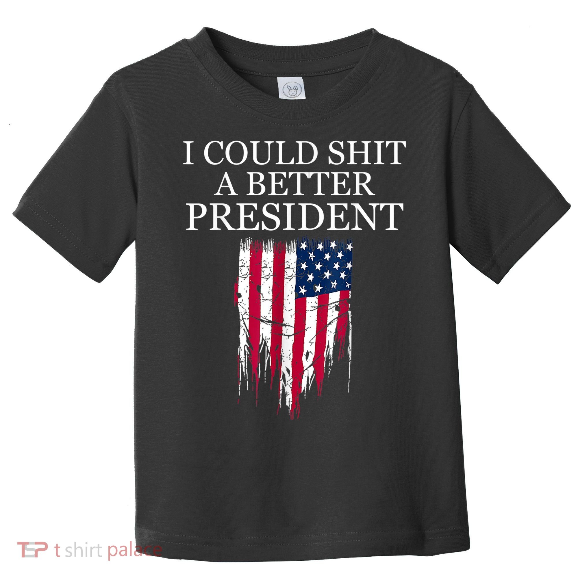 I Could Shit A Better President Funny Toddler T-Shirt