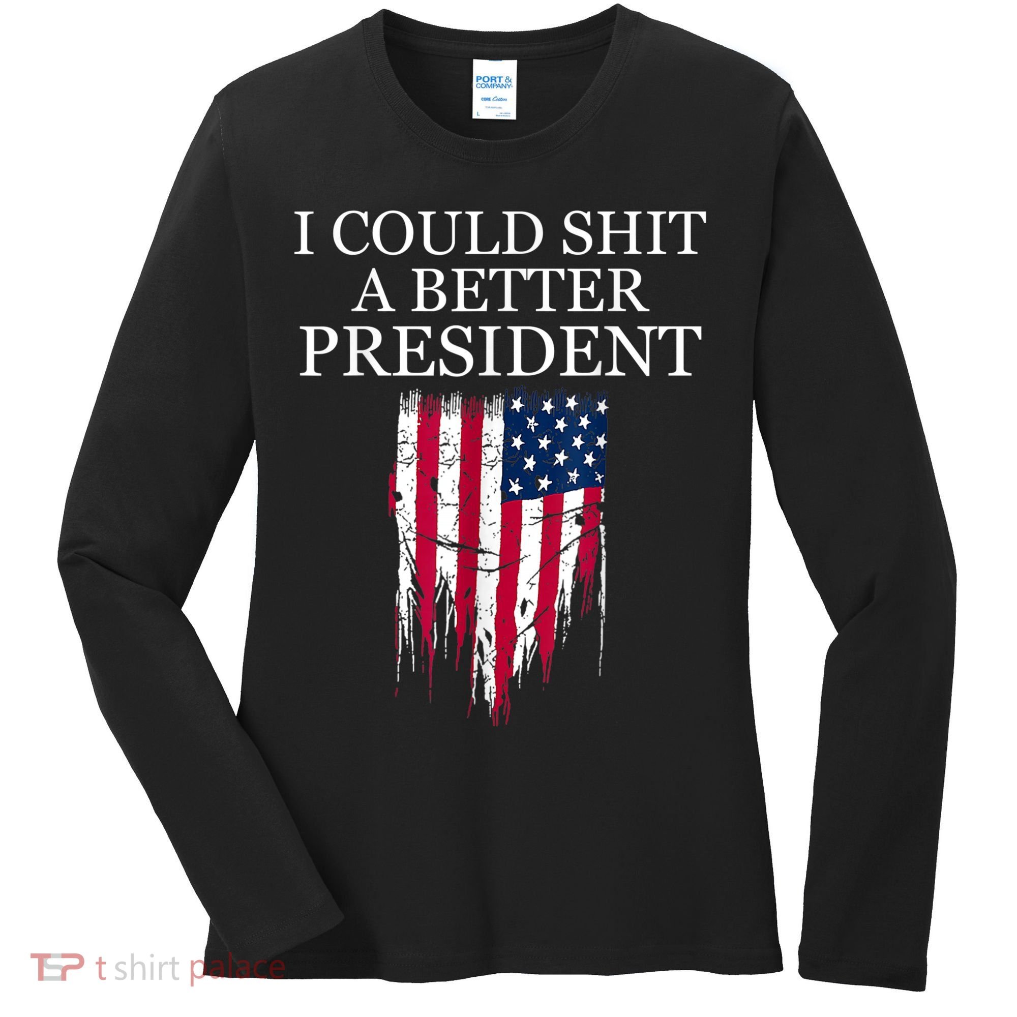 I Could Shit A Better President Funny Women's Long Sleeve Shirt
