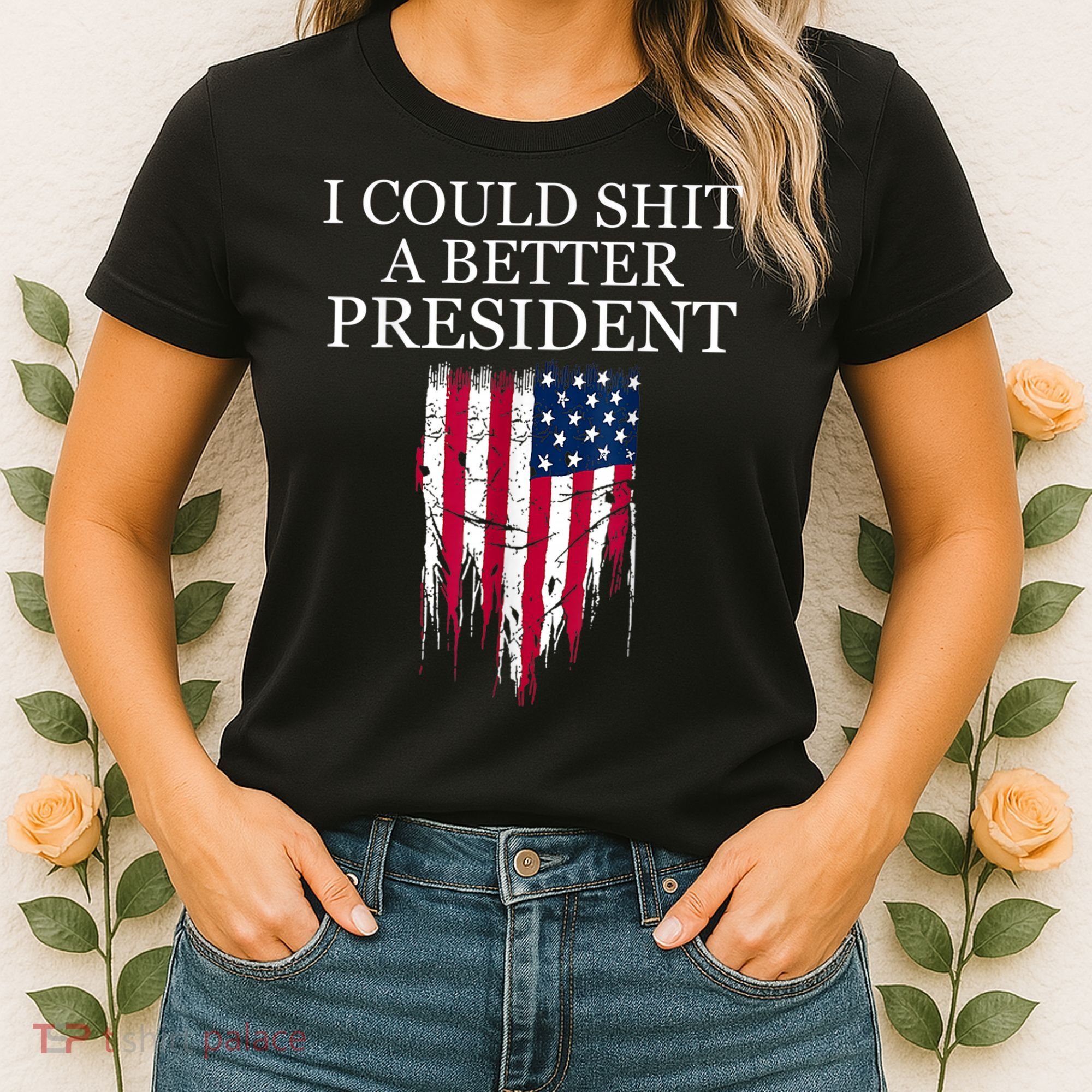 I Could Shit A Better President Funny Women's T-Shirt