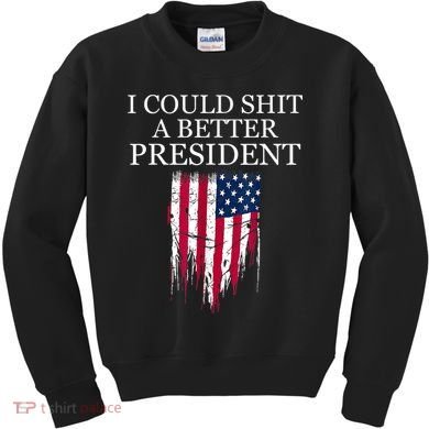 I Could Shit A Better President Funny Kids Sweatshirt