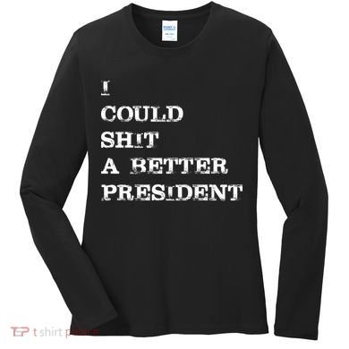 I Could Shit A Better President Funny FJB LGB Women's Long Sleeve Shirt