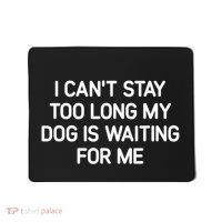 I CanT Stay Too Long My Dog Is Waiting For Me Funny Jokes Mousepad thumb 0