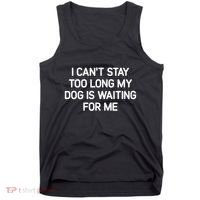 I CanT Stay Too Long My Dog Is Waiting For Me Funny Jokes Tank Top thumb 0