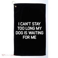 I CanT Stay Too Long My Dog Is Waiting For Me Funny Jokes Golf Towel thumb 0