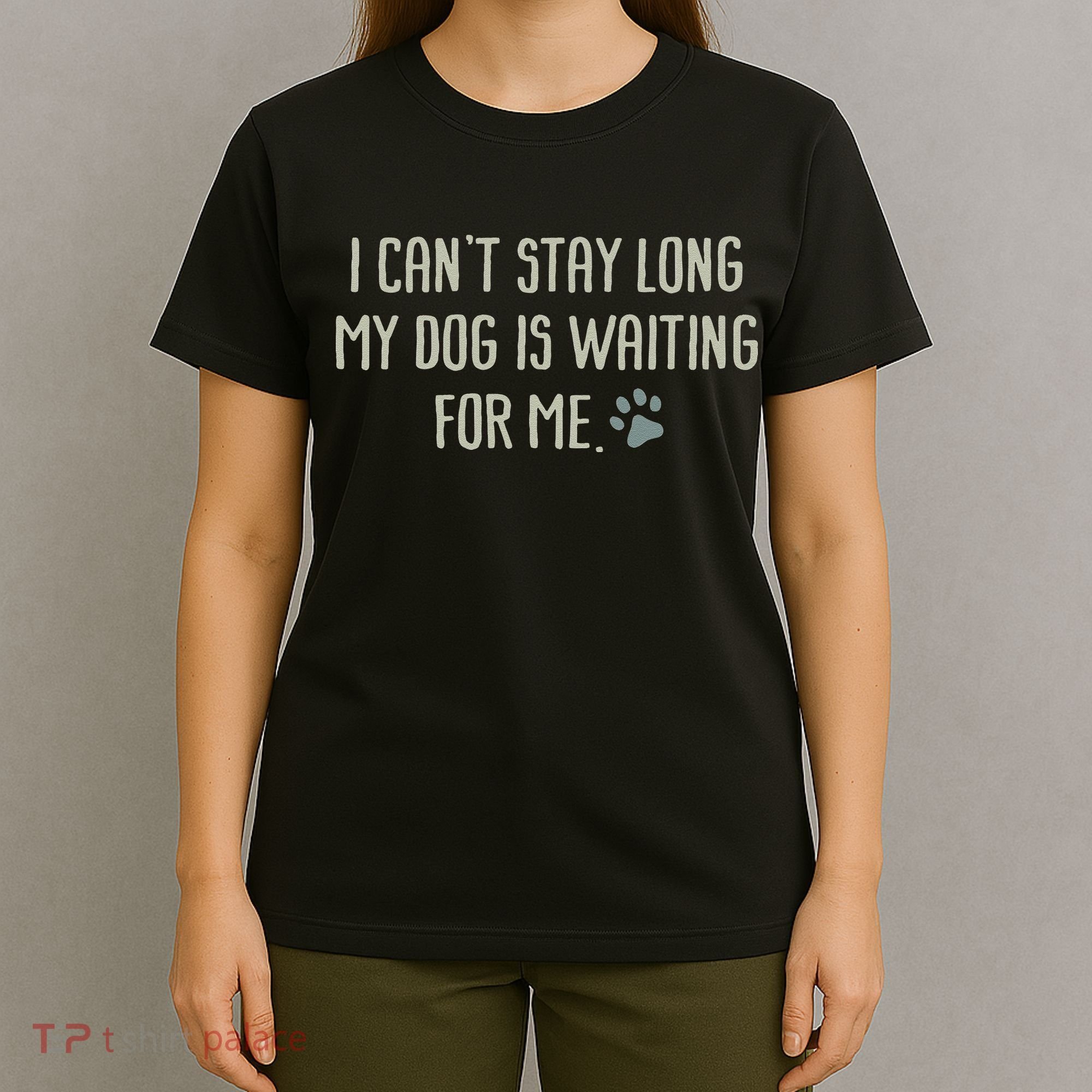 I CanT Stay Long My Dog Is Waiting For Me Mom Dad Dog Owner T-Shirt