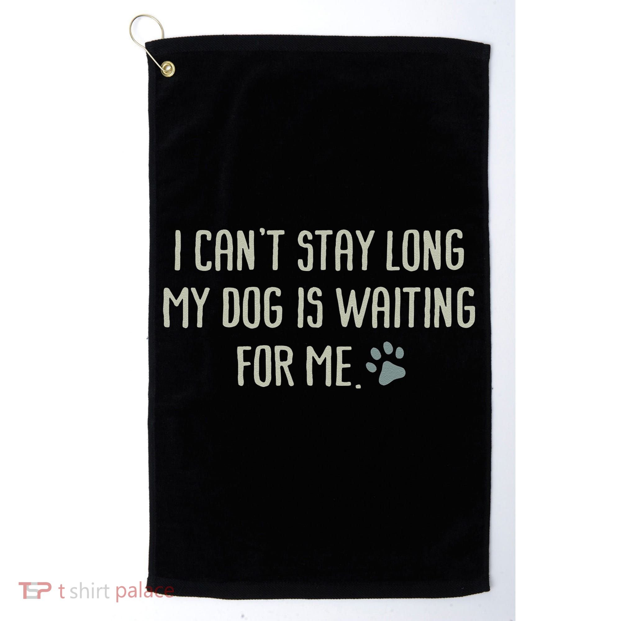 I CanT Stay Long My Dog Is Waiting For Me Mom Dad Dog Owner Golf Towel