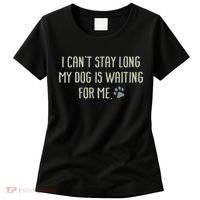 I CanT Stay Long My Dog Is Waiting For Me Mom Dad Dog Owner Women's T-Shirt thumb 0
