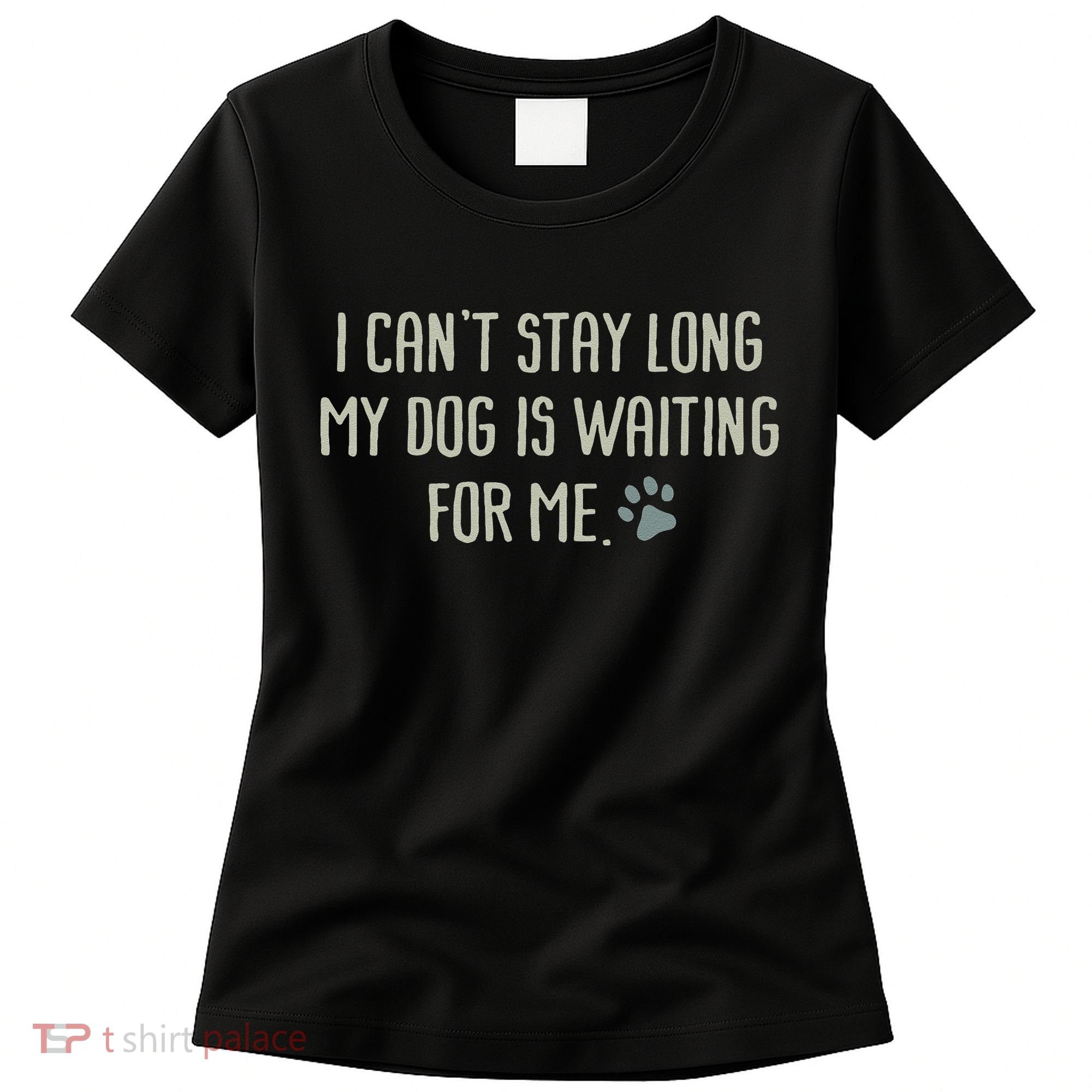 I CanT Stay Long My Dog Is Waiting For Me Mom Dad Dog Owner Women's T-Shirt