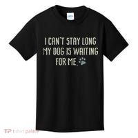 I CanT Stay Long My Dog Is Waiting For Me Mom Dad Dog Owner Kids T-Shirt thumb 0