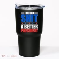 I Could Shit A Better President Tumbler thumb 0