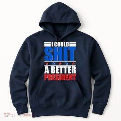 I Could Shit A Better President Hoodie
