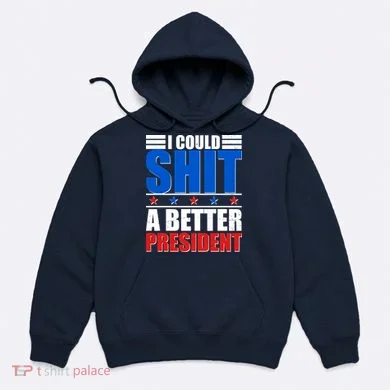 I Could Shit A Better President Hoodie