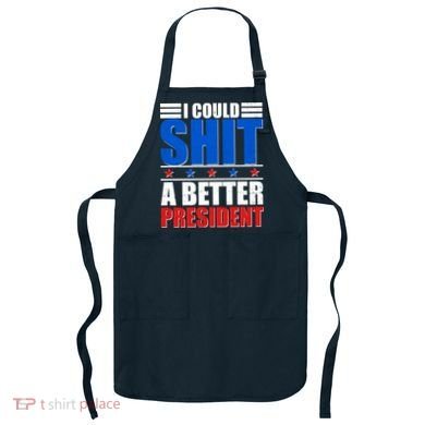 I Could Shit A Better President Apron