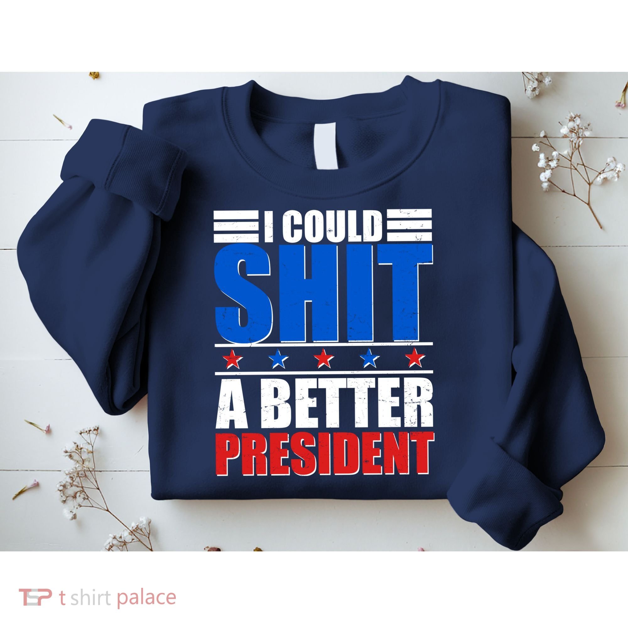 I Could Shit A Better President Sweatshirt