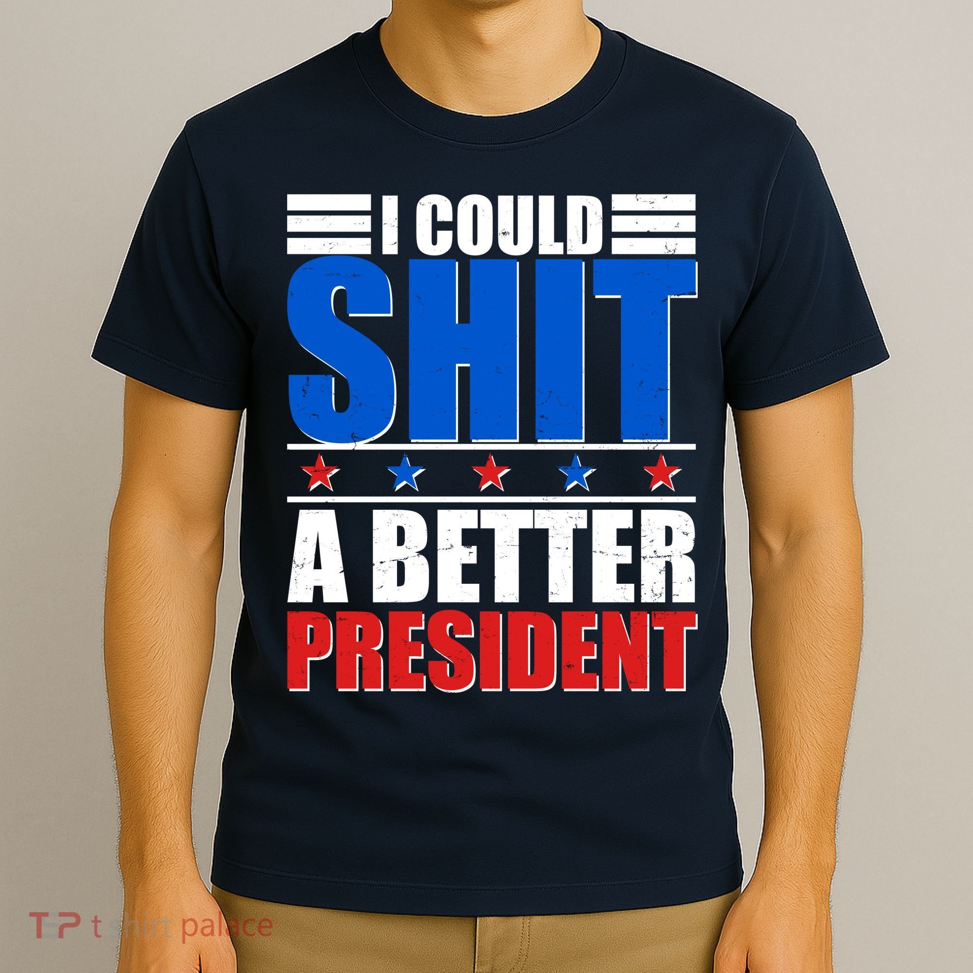 I Could Shit A Better President T-Shirt