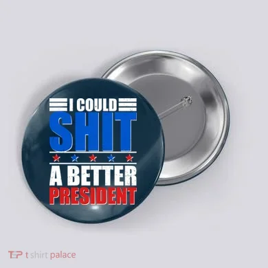 I Could Shit A Better President Button