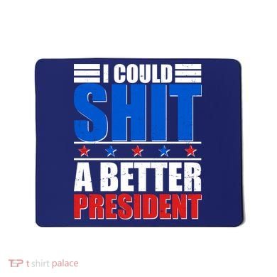 I Could Shit A Better President Mousepad