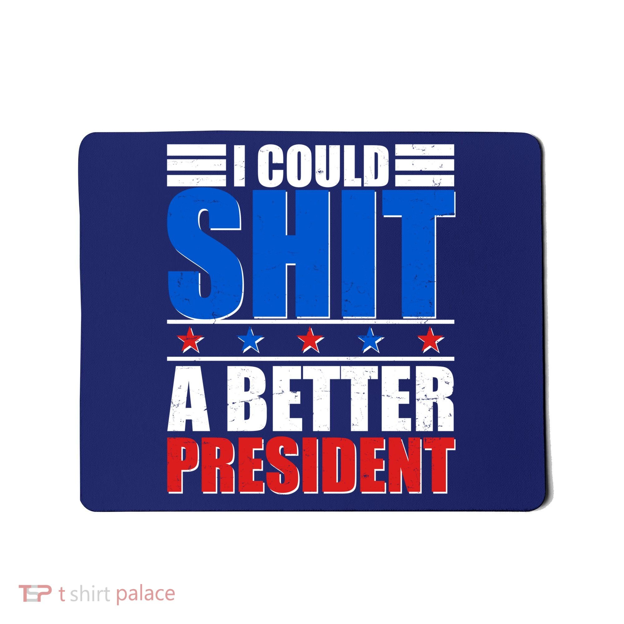 I Could Shit A Better President Mousepad