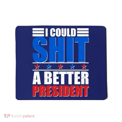I Could Shit A Better President Mousepad