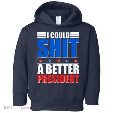 I Could Shit A Better President Toddler Hoodie