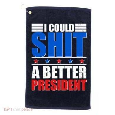 I Could Shit A Better President Golf Towel