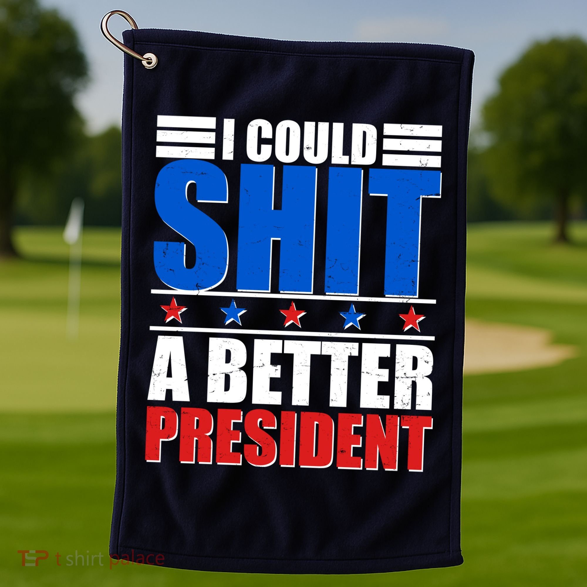 I Could Shit A Better President Golf Towel