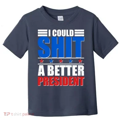 I Could Shit A Better President Toddler T-Shirt