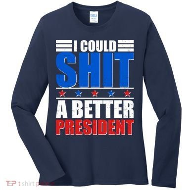 I Could Shit A Better President Women's Long Sleeve Shirt