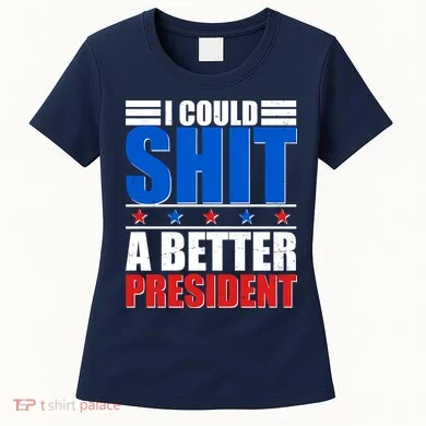 I Could Shit A Better President Women's T-Shirt