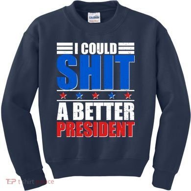 I Could Shit A Better President Kids Sweatshirt
