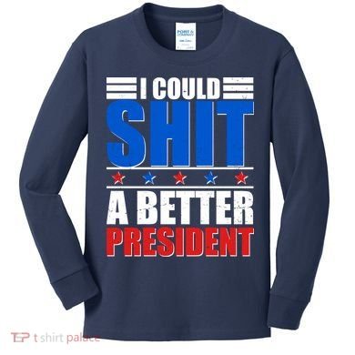 I Could Shit A Better President Kids Long Sleeve Shirt