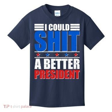 I Could Shit A Better President Kids T-Shirt
