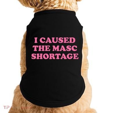 I Caused The Masc Shortage Doggie Tank