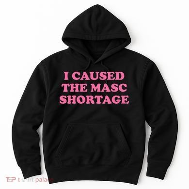 I Caused The Masc Shortage Hoodie