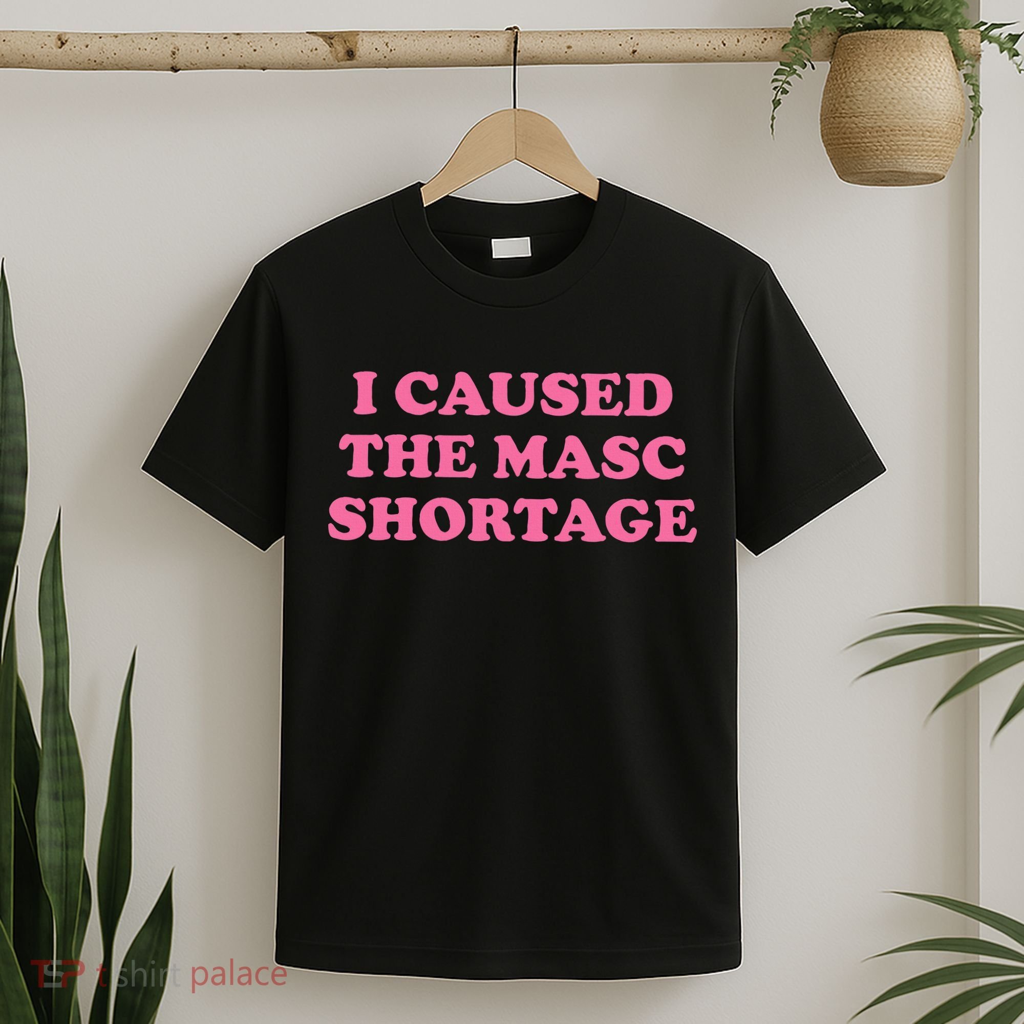I Caused The Masc Shortage T-Shirt
