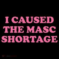 I Caused The Masc Shortage T-Shirt thumb 7