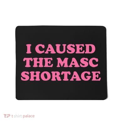 I Caused The Masc Shortage Mousepad