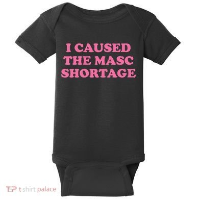 I Caused The Masc Shortage Baby Bodysuit