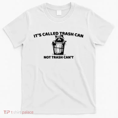 Its Called Trash Can Not Trash Cannot Racoon T-Shirt