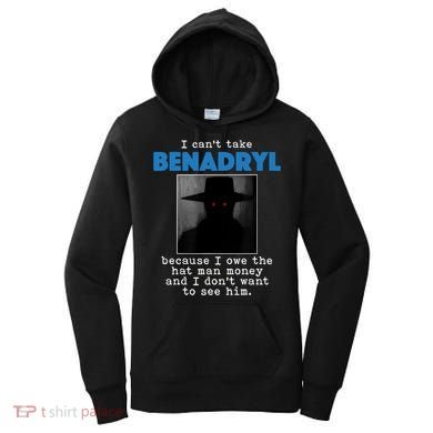 I Cant Take Benadril Because I Owe The Hatman Money Women's Hoodie