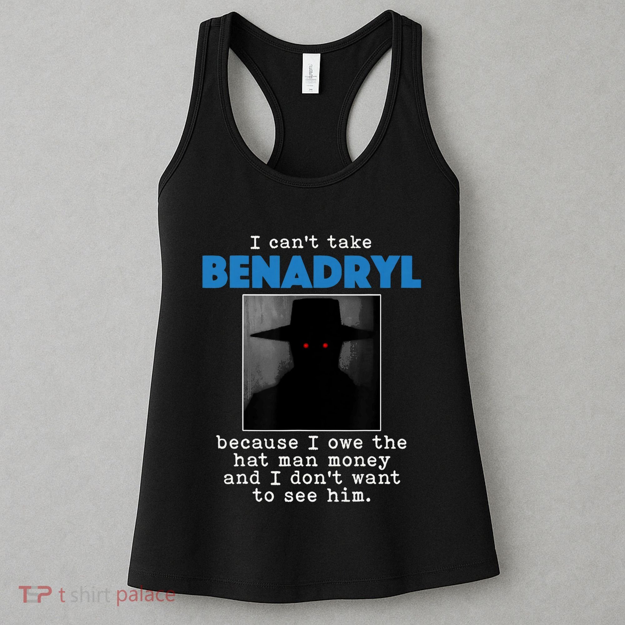 I Cant Take Benadril Because I Owe The Hatman Money Women's Tank Top