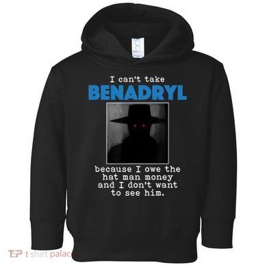 I Cant Take Benadril Because I Owe The Hatman Money Toddler Hoodie