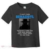 I Cant Take Benadril Because I Owe The Hatman Money Toddler T-Shirt thumb 0