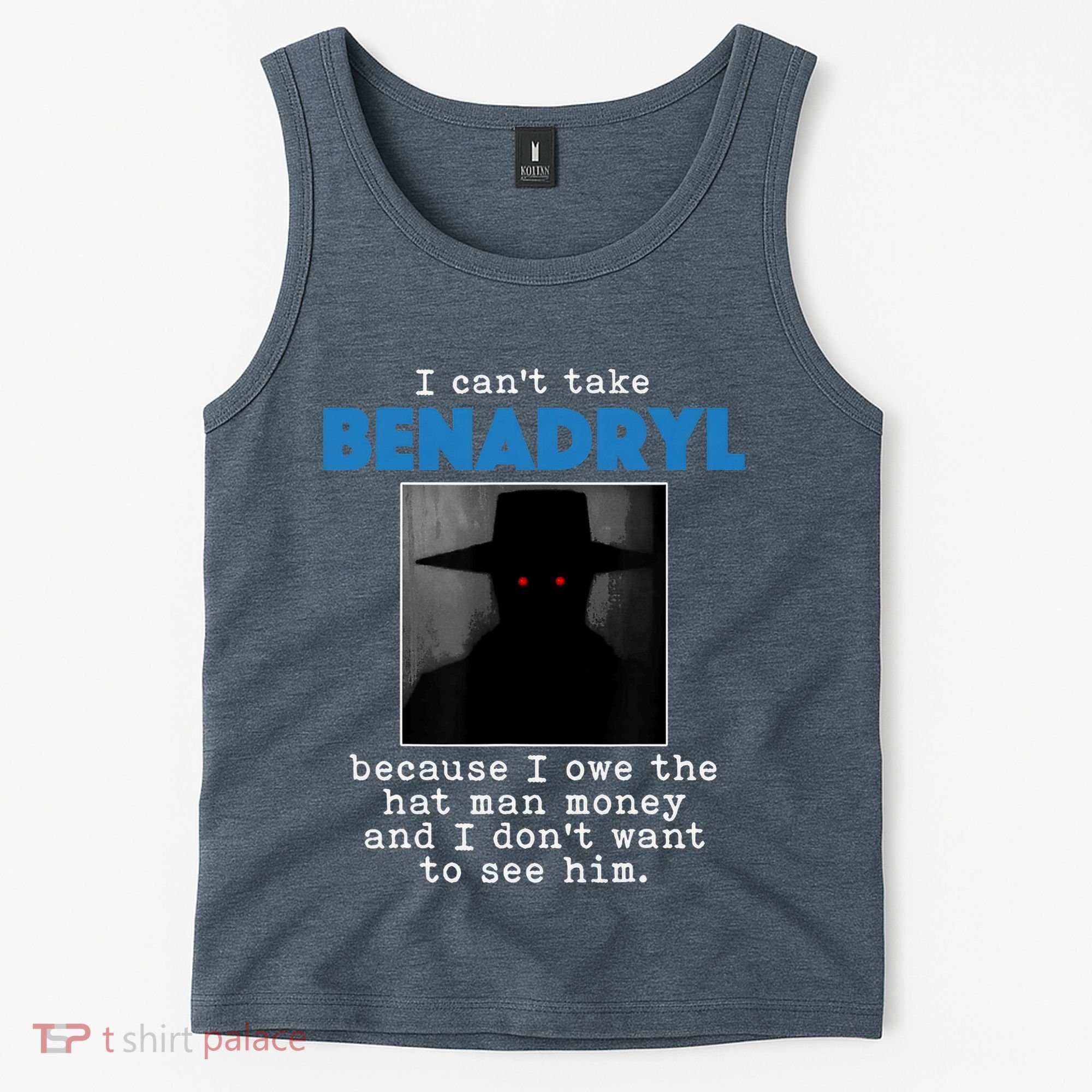 I Cant Take Benadril Because I Owe The Hatman Money Tank Top