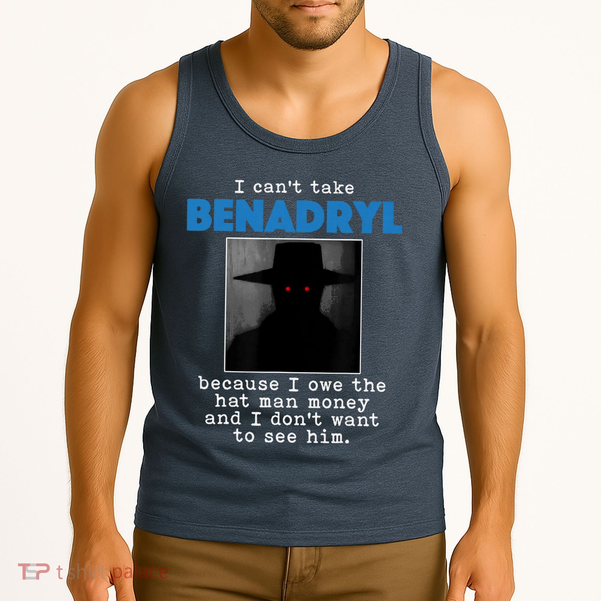 I Cant Take Benadril Because I Owe The Hatman Money Tank Top