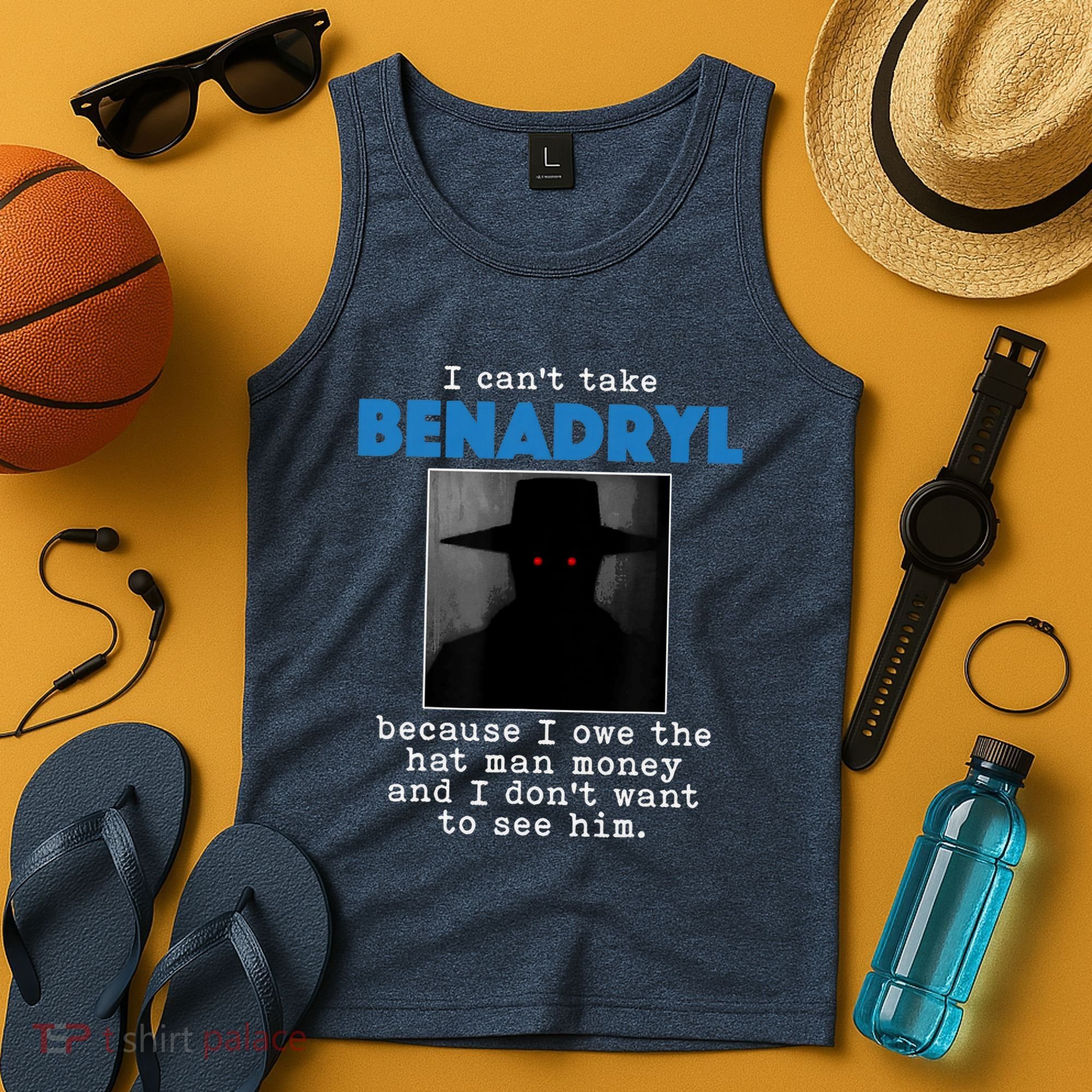 I Cant Take Benadril Because I Owe The Hatman Money Tank Top